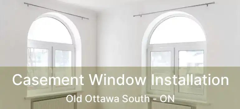  Casement Window Installation Old Ottawa South - ON