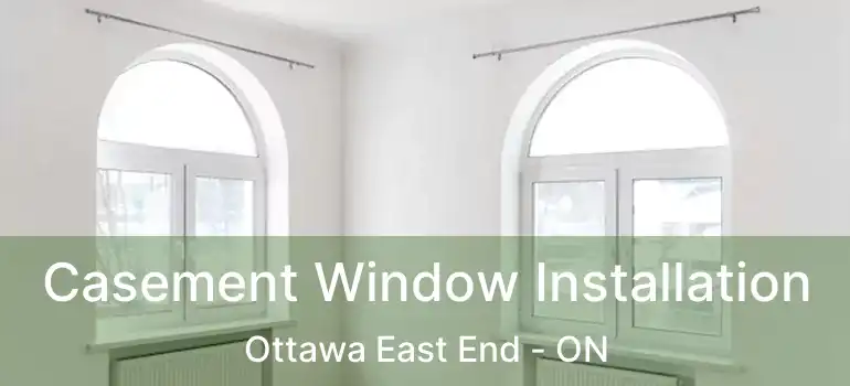  Casement Window Installation Ottawa East End - ON