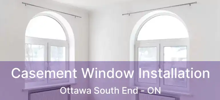  Casement Window Installation Ottawa South End - ON