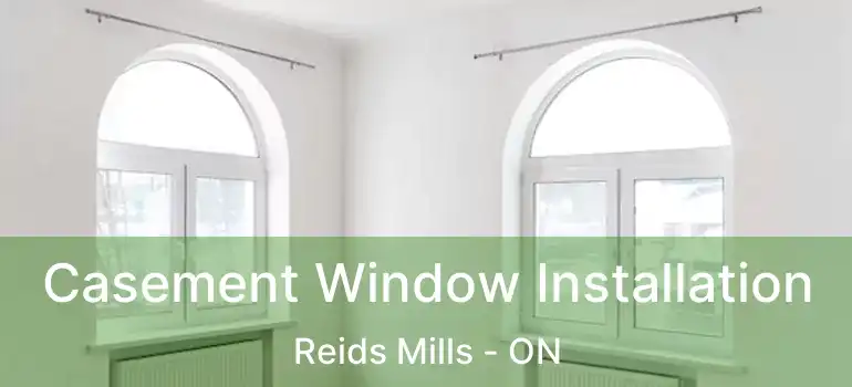 Casement Window Installation Reids Mills - ON