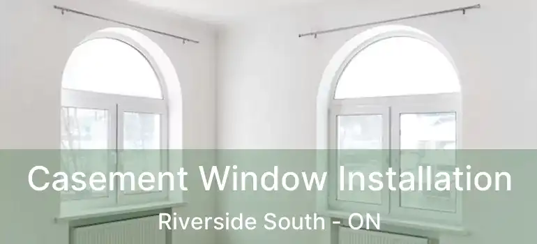 Casement Window Installation Riverside South - ON