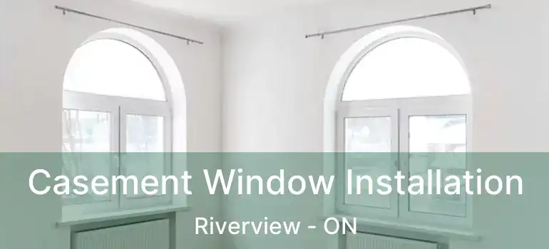Casement Window Installation Riverview - ON