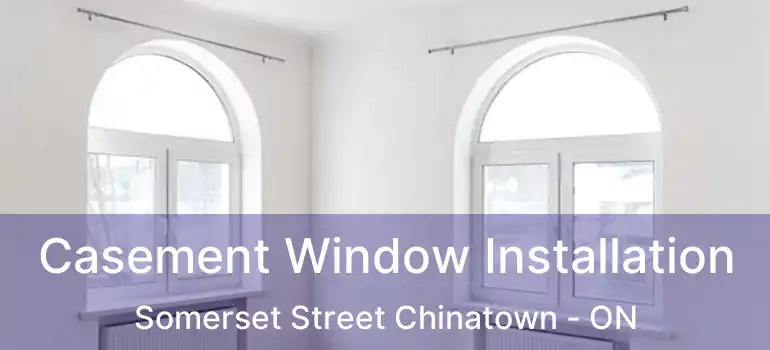 Casement Window Installation Somerset Street Chinatown - ON