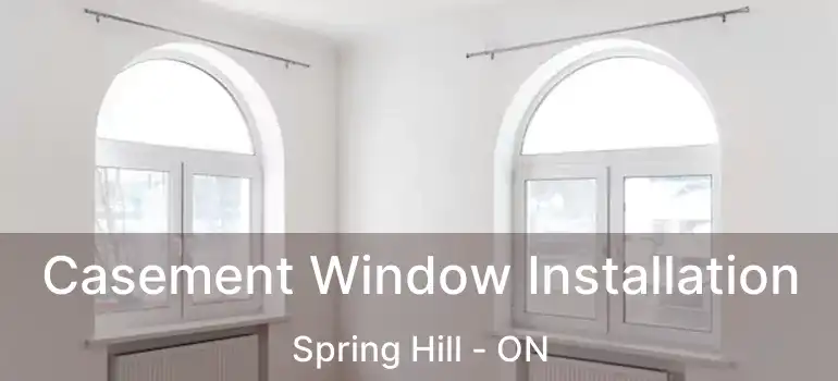 Casement Window Installation Spring Hill - ON