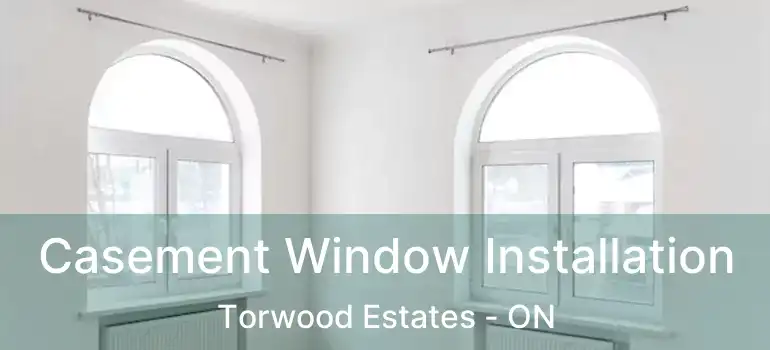  Casement Window Installation Torwood Estates - ON