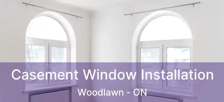 Casement Window Installation Woodlawn - ON
