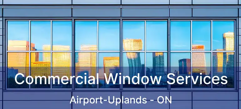Commercial Window Services Airport-Uplands - ON