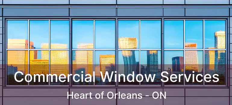 Commercial Window Services Heart of Orleans - ON