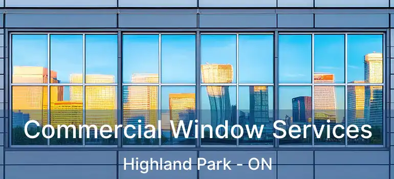 Commercial Window Services Highland Park - ON