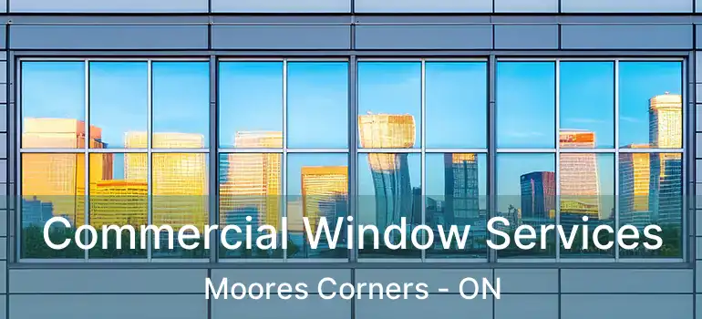 Commercial Window Services Moores Corners - ON