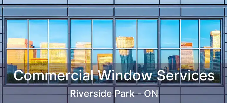 Commercial Window Services Riverside Park - ON