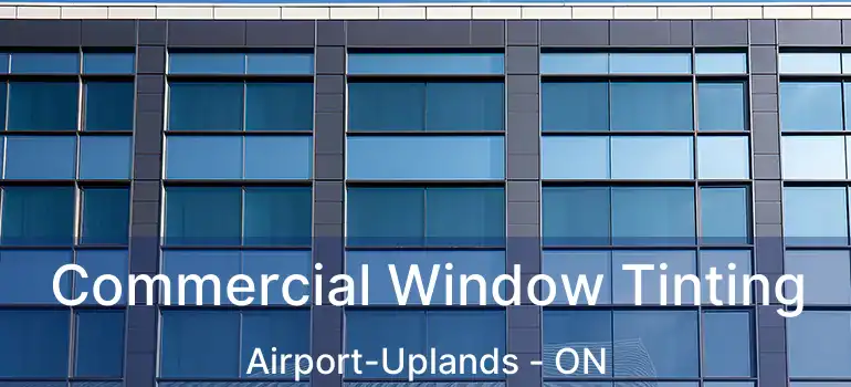 Commercial Window Tinting Airport-Uplands - ON