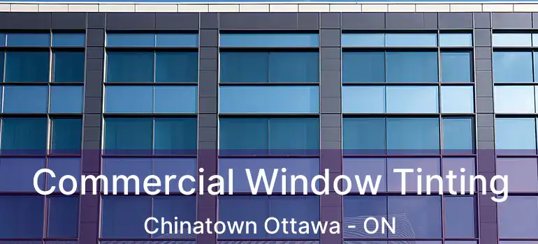 Commercial Window Tinting Chinatown Ottawa - ON