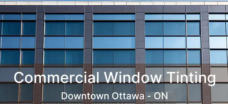  Commercial Window Tinting Downtown Ottawa - ON
