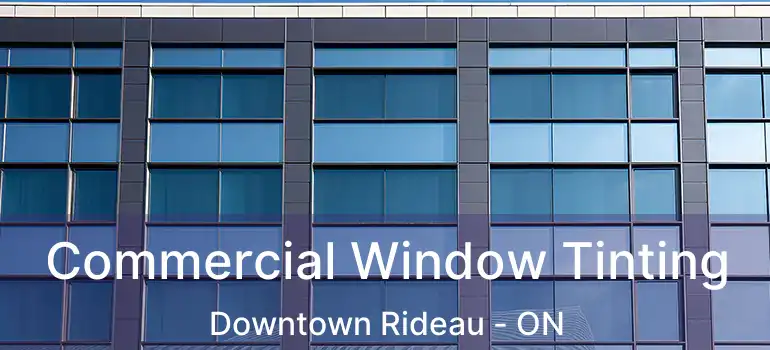 Commercial Window Tinting Downtown Rideau - ON