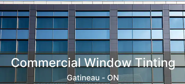 Commercial Window Tinting Gatineau - ON