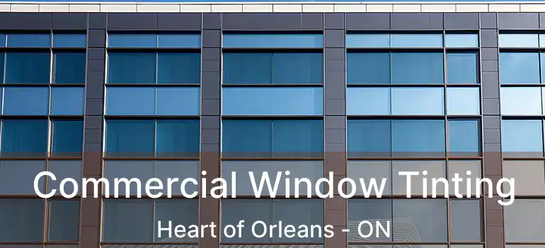 Commercial Window Tinting Heart of Orleans - ON