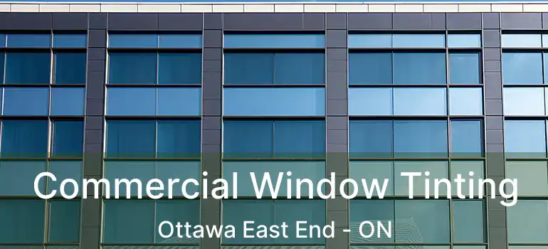 Commercial Window Tinting Ottawa East End - ON