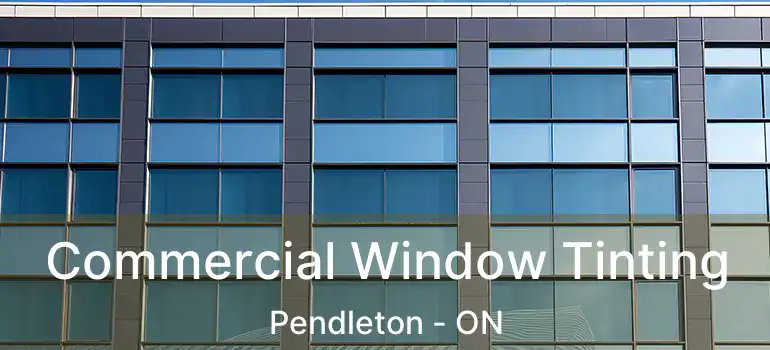 Commercial Window Tinting Pendleton - ON
