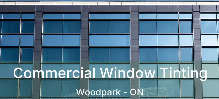 Commercial Window Tinting Woodpark - ON