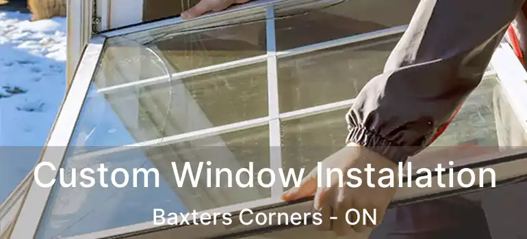 Custom Window Installation Baxters Corners - ON