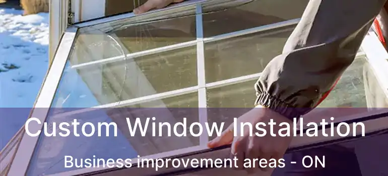 Custom Window Installation Business improvement areas - ON