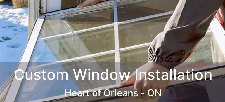 Custom Window Installation Heart of Orleans - ON