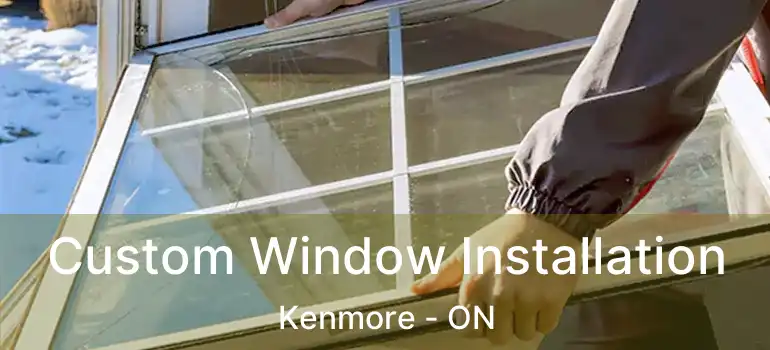 Custom Window Installation Kenmore - ON