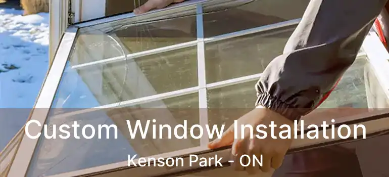 Custom Window Installation Kenson Park - ON