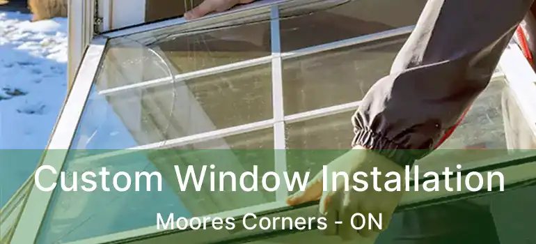 Custom Window Installation Moores Corners - ON