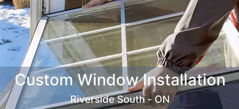 Custom Window Installation Riverside South - ON
