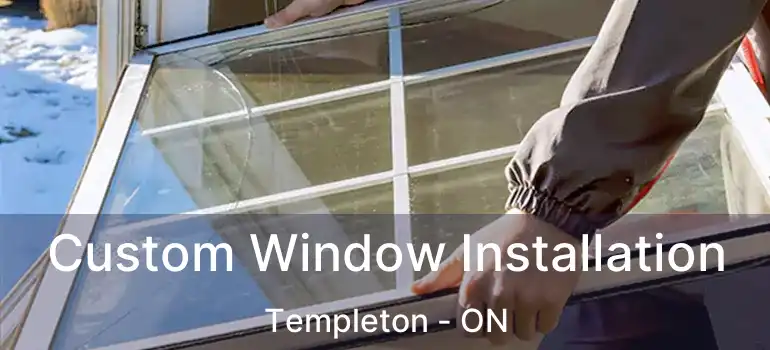 Custom Window Installation Templeton - ON