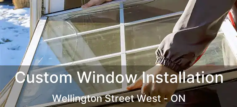 Custom Window Installation Wellington Street West - ON