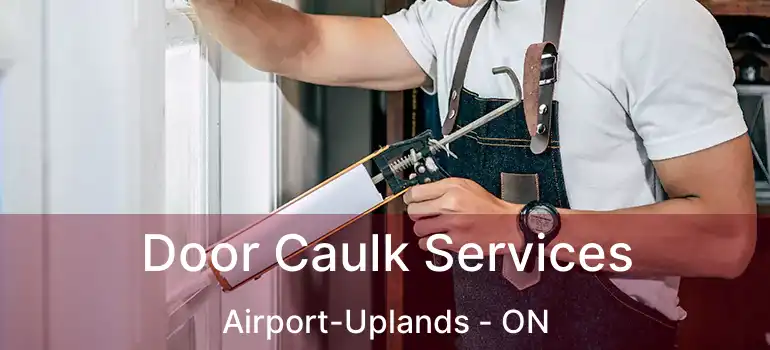 Door Caulk Services Airport-Uplands - ON