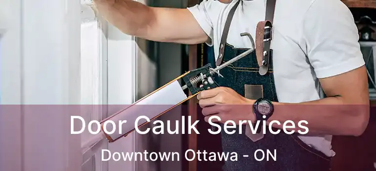 Door Caulk Services Downtown Ottawa - ON