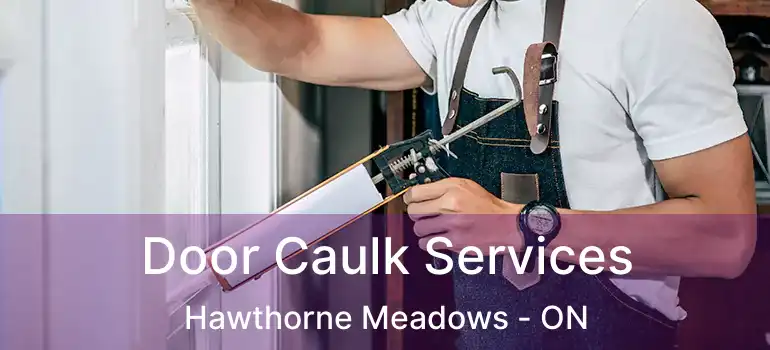 Door Caulk Services Hawthorne Meadows - ON