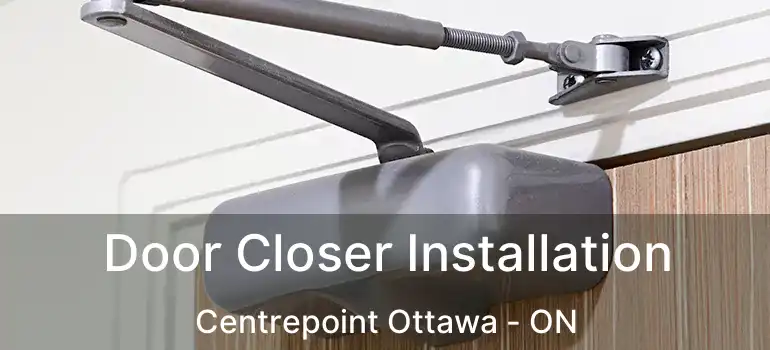 Door Closer Installation Centrepoint Ottawa - ON