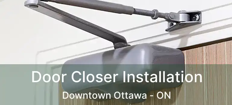 Door Closer Installation Downtown Ottawa - ON