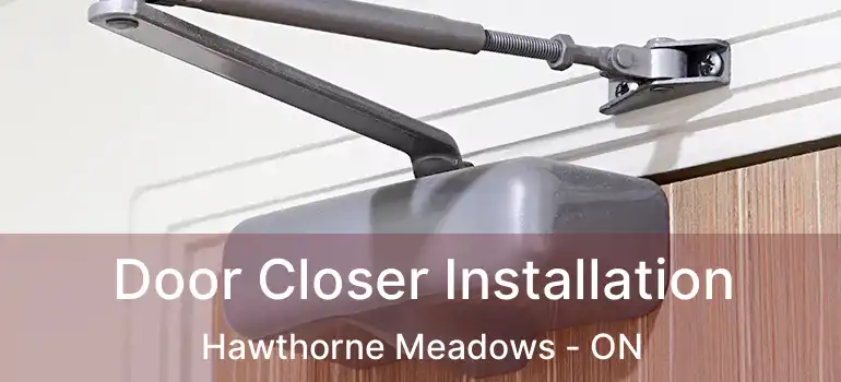 Door Closer Installation Hawthorne Meadows - ON