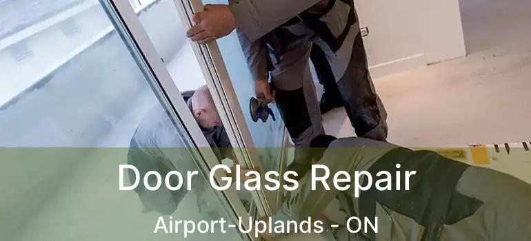 Door Glass Repair Airport-Uplands - ON