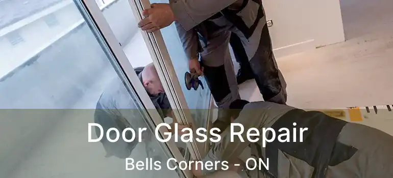  Door Glass Repair Bells Corners - ON