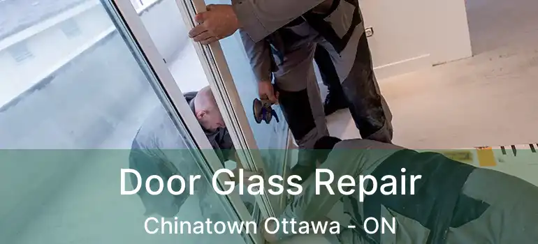 Door Glass Repair Chinatown Ottawa - ON
