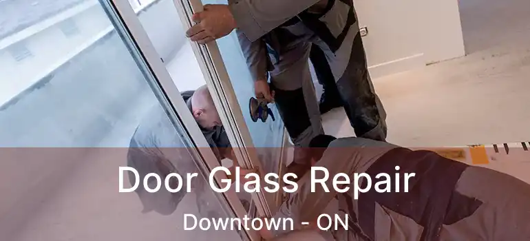 Door Glass Repair Downtown - ON