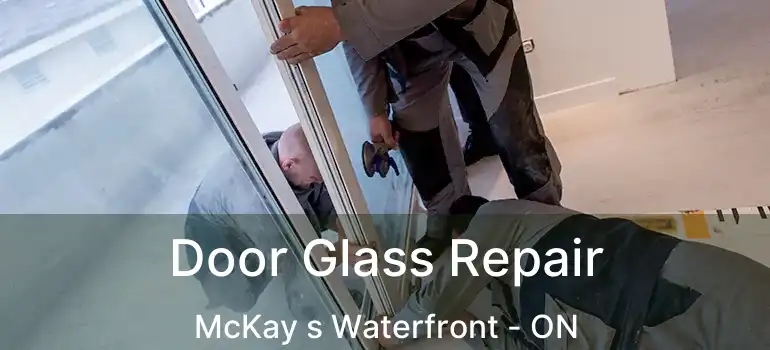 Door Glass Repair McKay s Waterfront - ON