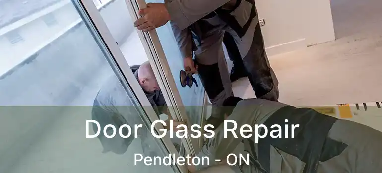 Door Glass Repair Pendleton - ON