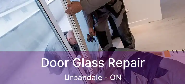 Door Glass Repair Urbandale - ON