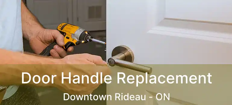 Door Handle Replacement Downtown Rideau - ON