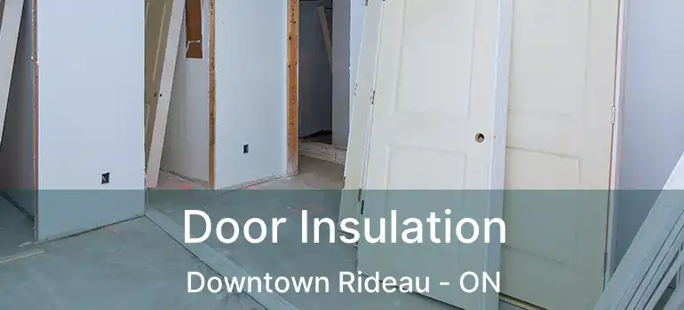  Door Insulation Downtown Rideau - ON