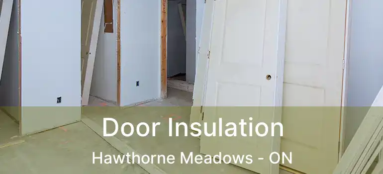  Door Insulation Hawthorne Meadows - ON