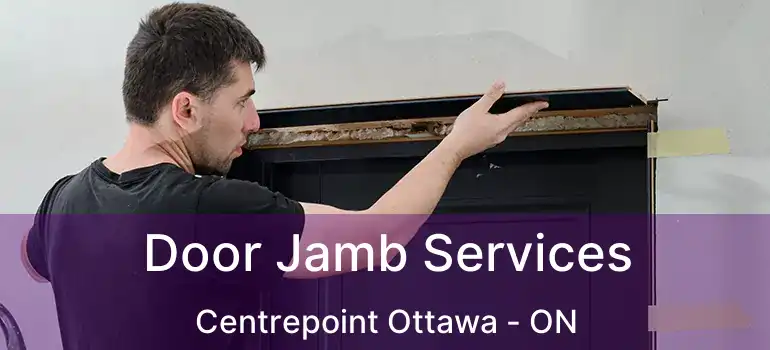 Door Jamb Services Centrepoint Ottawa - ON